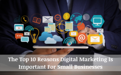 The Top 10 Reasons Digital Marketing Is Important For Small Businesses