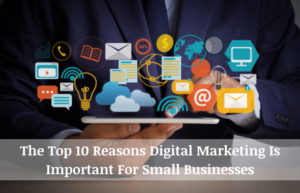 The Top 10 Reasons Digital Marketing Is Important For Small Businesses